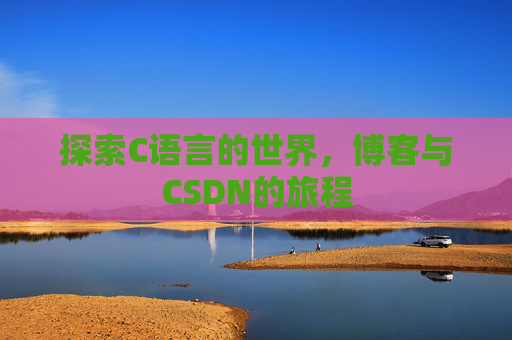 探索C语言的世界，博客与CSDN的旅程
